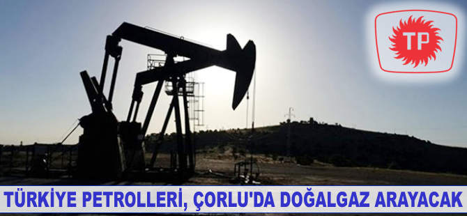 TPAO, Çorlu’da doğalgaz arayacak