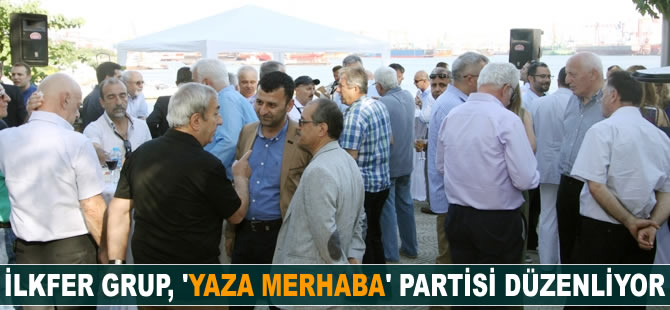 İLKFER Grup, 'Yaza Merhaba' partisi düzenliyor