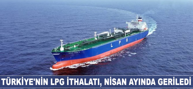 LPG ithalatı, Nisan ayında geriledi