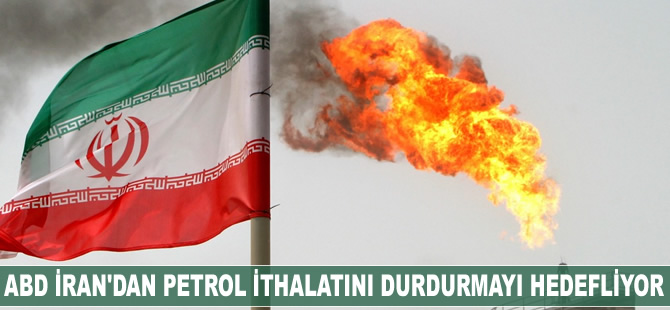ABD İran’dan petrol ithalatını durdurmayı hedefliyor