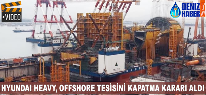 Hyundai Heavy, offshore tesisini kapatma kararı aldı