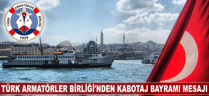 Türk Armatörler Birliği'nden 'Kabotaj Bayramı' mesajı