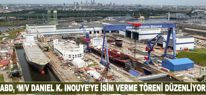 ABD, 'M/V DANIEL K. INOUYE'ye isim verme töreni düzenliyor