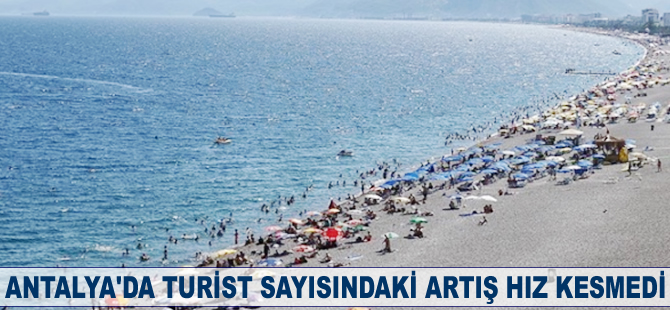 Antalya'da turist sayısındaki artış hız kesmedi