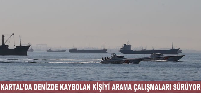 Kartal'da denizde kaybolan kişiyi arama çalışmaları sürüyor