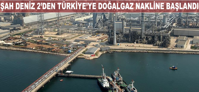 Şahdeniz 2'den Türkiye'ye doğalgaz nakline başlandı