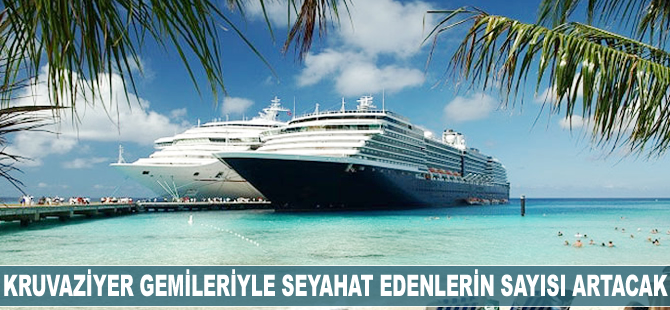 Kruvaziyer gemileriyle seyahat edenlerin sayısı artacak