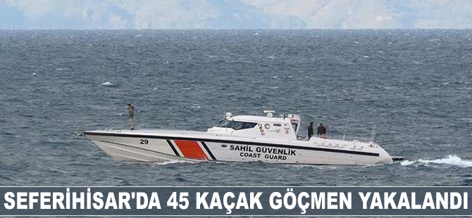 Seferihisar'da 45 kaçak göçmen yakalandı