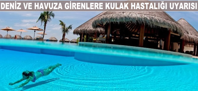 Deniz ve havuza girenlere kulak hastalığı uyarısı