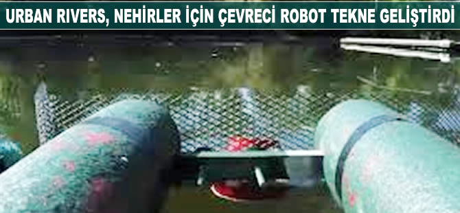 Urban Rivers, nehirler için çevreci robot tekne geliştirdi