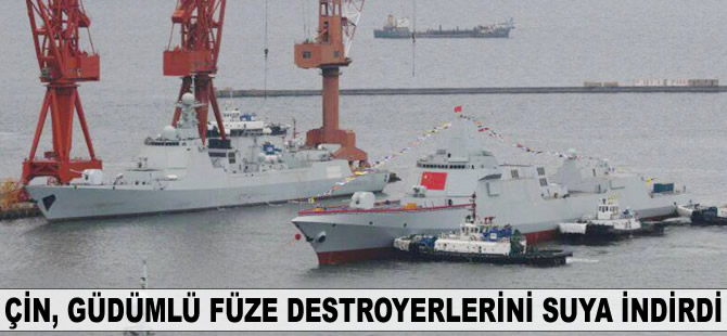 Çin, güdümlü füze destroyerlerini suya indirdi