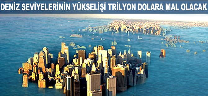 Deniz seviyelerinin yükselişi tirilyon dolara mal olacak
