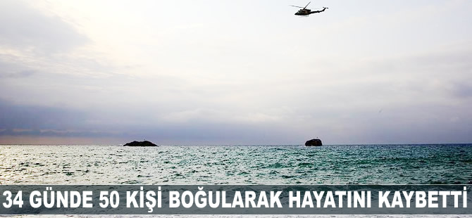 34 günde 50 kişi boğularak hayatını kaybetti