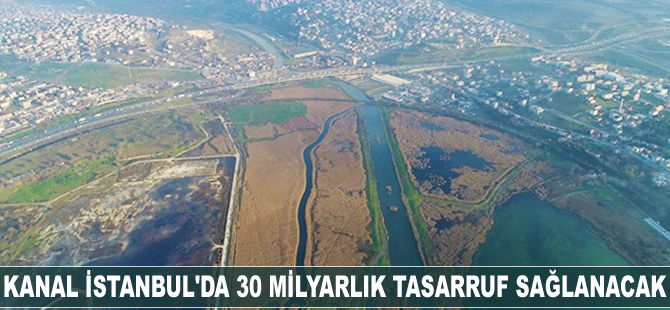 Kanal İstanbul'da 30 milyarlık tasarruf sağlanacak