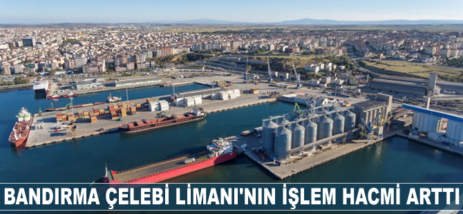 Bandırma Çelebi Limanı'nın işlem hacmi arttı