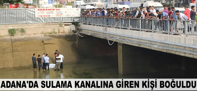 Adana'da sulama kanalına giren kişi boğuldu