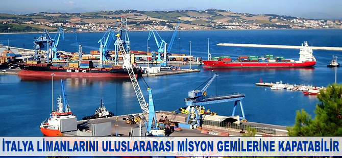 İtalya limanlarını uluslararası misyon gemilerine kapatabilir