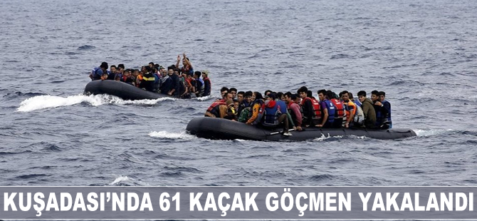 Kuşadası açıklarında 61 kaçak göçmen yakalandı