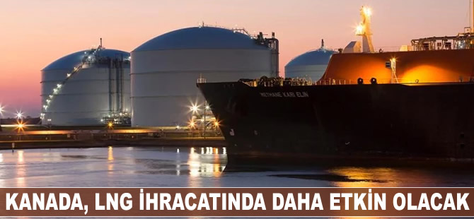 Kanada LNG ihracatında daha etkin olacak