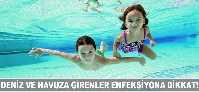 Deniz ve havuza girenler enfeksiyona dikkat