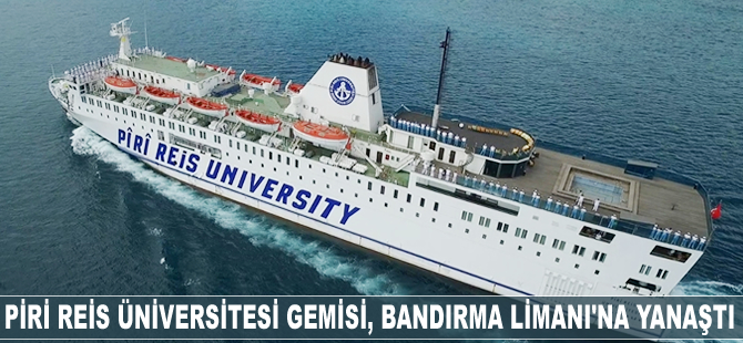 'Piri Reis Üniversitesi' gemisi, Bandırma Limanı'na yanaştı