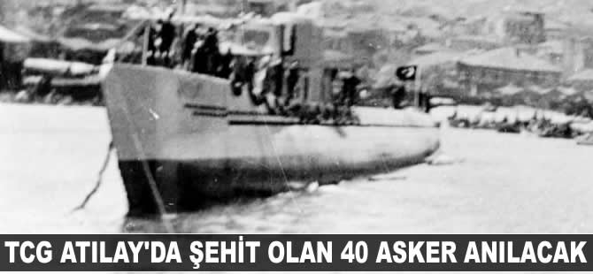 TCG Atılay'da şehit olan 40 asker anılacak