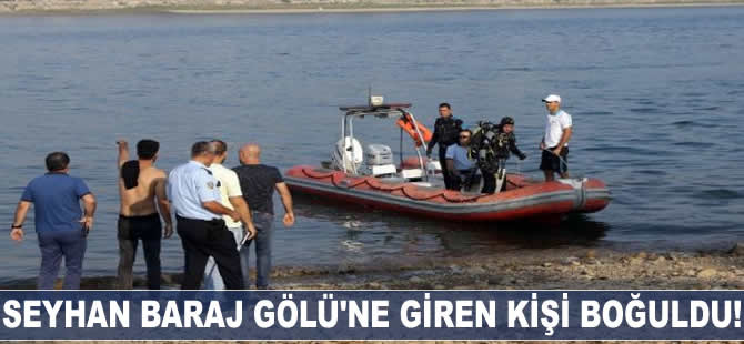 Seyhan Baraj Gölü'ne giren kişi boğuldu!
