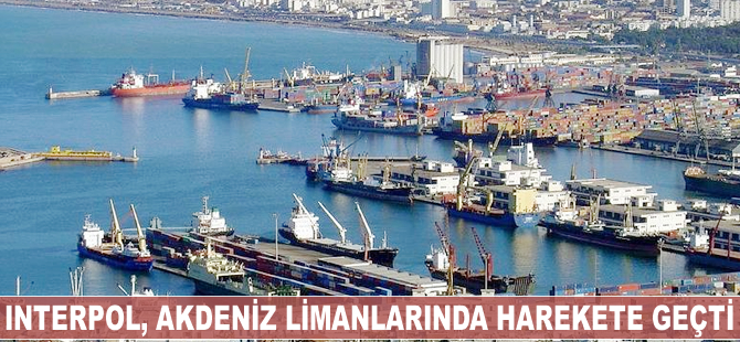 Interpol, Akdeniz limanlarında harekete geçti