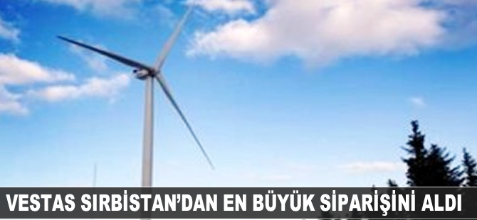 Vestas Sırbistan’dan en büyük siparişini aldı