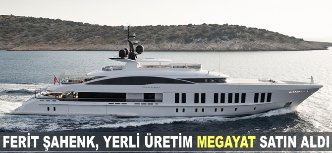 Ferit Şahenk, yerli üretim megayat satın aldı