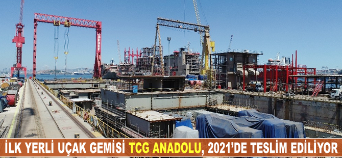 TCG ANADOLU, 2021'de teslim ediliyor