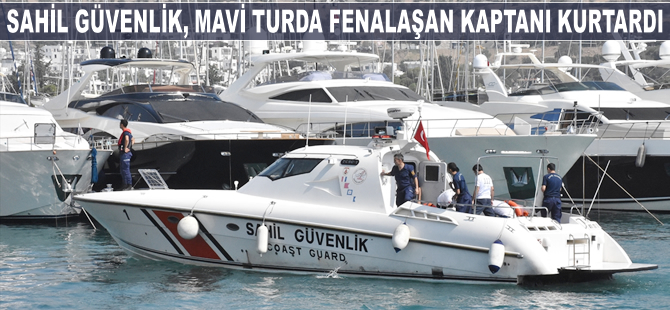 Sahil Güvenlik ekipleri, mavi turda fenalaşan kaptanı kurtardı