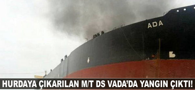 Hurdaya çıkarılan M/T DS VADA 'da yangın çıktı!