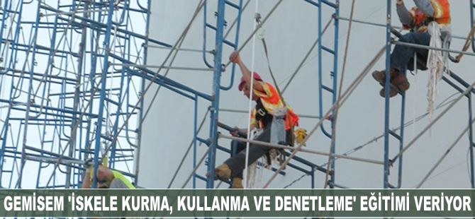 GEMİSEM, Uygulamalı Güvenli İskele Kurma eğitimi düzenliyor