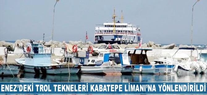 Enez'deki trol tekneleri Kabatepe Limanı'na yönlendirildi