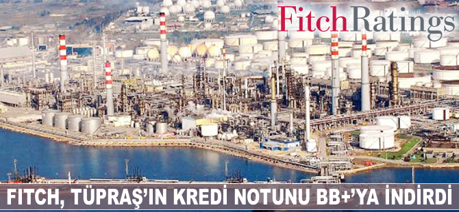 Fitch Ratings,Tüpraş'ın kredi notunu BB+'ya indirdi