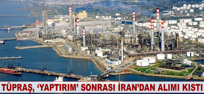 Tüpraş, 'yaptırım' sonrası İran'dan alımı kıstı