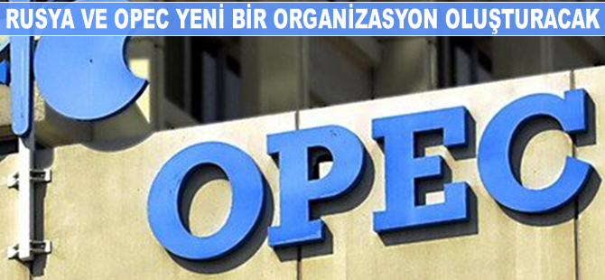Rusya ve OPEC yeni bir organizasyon oluşturacak