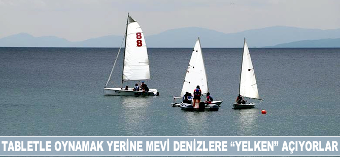 Tabletle oynamak yerine mavi denizlere "yelken" açıyorlar
