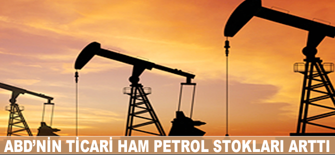 ABD'nin ticari ham petrol stokları arttı