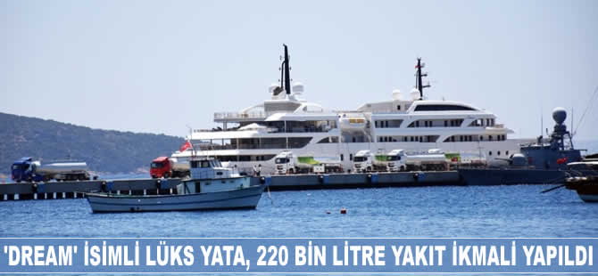 'Dream' isimli lüks yata, 220 bin litre yakıt ikmali yapıldı