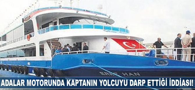 Beşiktaş ile Adalar motorunda kaptanın yolcuyu darp ettiği iddiası