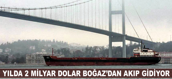 Yılda iki milyar dolar Boğaz'dan akıp gidiyor
