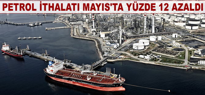 Petrol ithalatı Mayıs'ta yüzde 12 azaldı