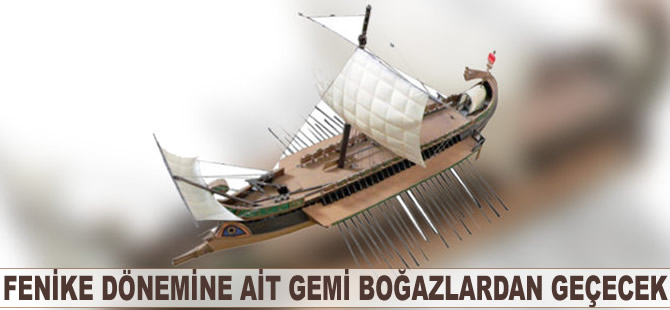 Fenike dönemine ait gemi Boğazlardan geçecek