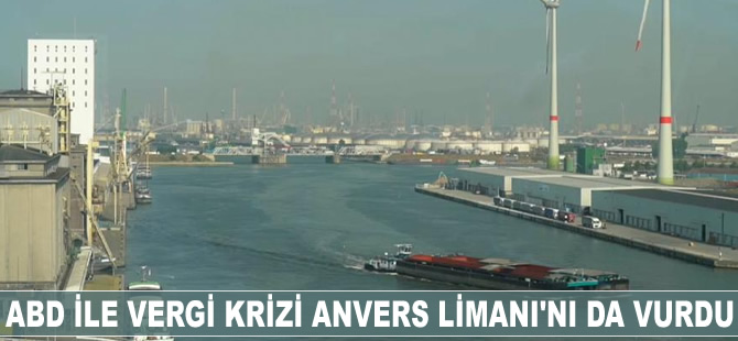 ABD ile vergi krizi Anvers Limanı'nı da vurdu
