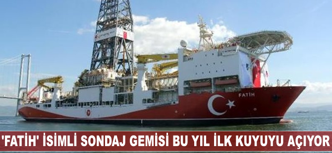 'Fatih' isimli sondaj gemisi bu yıl ilk kuyuyu açıyor