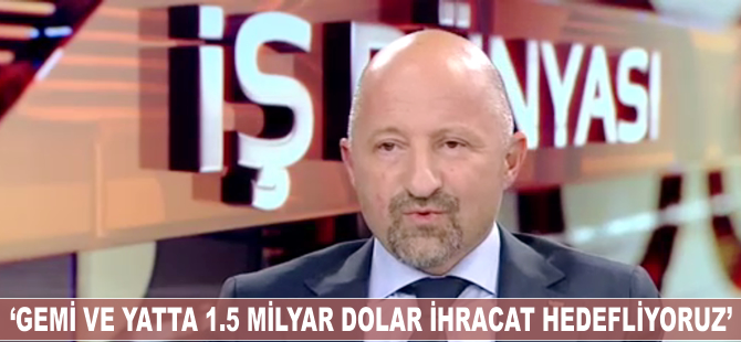 Gemi ve yat,1.5 milyar dolar ihracat hedefliyor