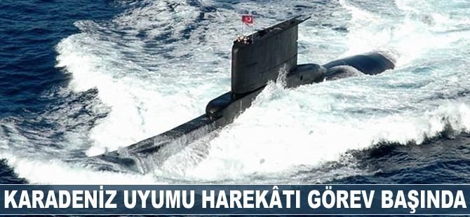 Karadeniz Uyumu Harekâtı görev başında