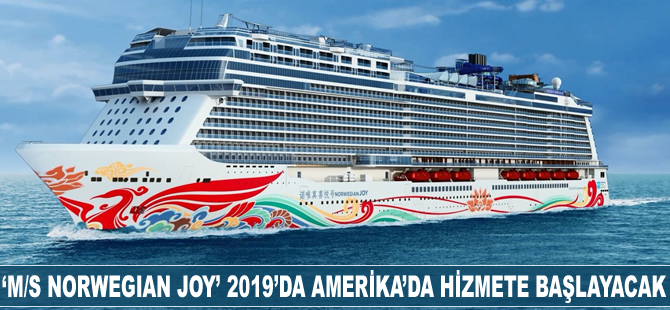 M/S NORWEGIAN JOY, 2019’da Amerika'da hizmete başlayacak